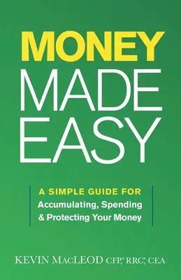 Money Made Easy: Egyszerű útmutató a pénz felhalmozásához, elköltéséhez és védelméhez - Money Made Easy: A Simple Guide for Accumulating, Spending, and Protecting Your Money