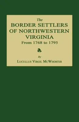 Északnyugat-Virginia határmenti telepesei 1768-tól 1795-ig: Jesse Hughes és más neves felderítők életét tartalmazó, a Tr. nagy erdeinek felderítéséről szóló könyv - The Border Settlers of Northwestern Virginia from 1768 to 1795: Embracing the Life of Jesse Hughes and Other Noted Scouts of the Great Woods of the Tr