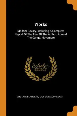 Művek: Madam Bovary, beleértve a szerző elleni per teljes jelentését. A Cange fedélzetén. Novembre - Works: Madam Bovary, Including a Complete Report of the Trial of the Author. Aboard the Cange. Novembre