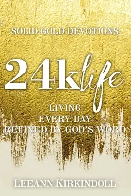 24k Life (24k élet): Minden nap élni Isten Igéje által finomítva - 24k Life: Living Every Day Refined by God's Word