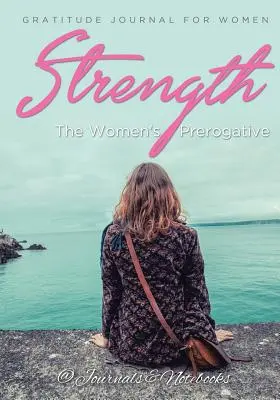 Erő, a nők előjoga. Hálanapló nőknek - Strength, The Women's Prerogative. Gratitude Journal for Women