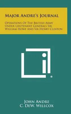 Andre őrnagy naplója: A brit hadsereg hadműveletei Sir William Howe és Sir Henry Clinton altábornagyokok alatt - Major Andre's Journal: Operations of the British Army Under Lieutenant Generals Sir William Howe and Sir Henry Clinton