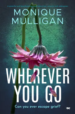 Bárhová is mész: Egy erőteljes és szívszorító regény a veszteségről, a felépülésről és a megváltásról - Wherever You Go: A powerful and heartbreaking novel about loss, recovery and redemption