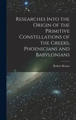 A görögök, föníciaiak és babilóniaiak kezdetleges csillagképeinek eredetére vonatkozó kutatások - Researches Into the Origin of the Primitive Constellations of the Greeks, Phoenicians and Babylonians