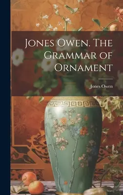 Jones Owen. A díszítés nyelvtana (Jones Owen (1809-1874)) - Jones Owen. The Grammar of Ornament (Jones Owen (1809-1874))