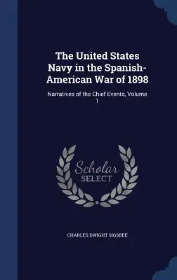 Az Egyesült Államok haditengerészete az 1898-as spanyol-amerikai háborúban: A legfontosabb események elbeszélései, 1. kötet - The United States Navy in the Spanish-American War of 1898: Narratives of the Chief Events, Volume 1