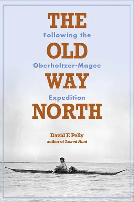 A régi út északra: Az Oberholtzer-Magee-expedíció nyomában - The Old Way North: Following the Oberholtzer-Magee Expedition