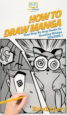 Hogyan rajzoljunk mangát 1. kötet: Lépésről lépésre útmutató a mangarajzoláshoz - How To Draw Manga Volume 1: Your Step By Step Guide To Drawing Manga