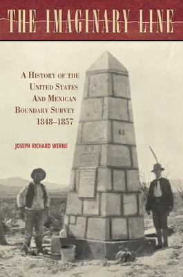 A képzeletbeli vonal: Az Egyesült Államok és Mexikó határfelmérésének története, 1848-1857 - The Imaginary Line: A History of the United States and Mexican Boundary Survey, 1848-1857