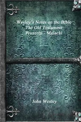 Wesley jegyzetei a Bibliához - Az Ószövetség: Malakiás: Példabeszédek - Malakiás - Wesley's Notes on the Bible - The Old Testament: Proverbs - Malachi