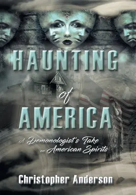 Amerika kísértése: Egy démonológus véleménye az amerikai szellemekről - Haunting of America: A Demonologist's Take on American Spirits