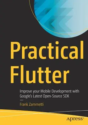 Gyakorlati Flutter: Fejlessze mobilfejlesztését a Google legújabb nyílt forráskódú SDK-jával - Practical Flutter: Improve Your Mobile Development with Google's Latest Open-Source SDK