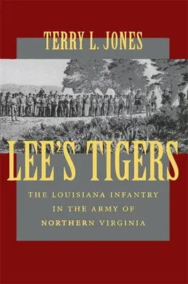 Lee's Tigers: A louisianai gyalogság az észak-virginiai hadseregben (Felújítva) - Lee's Tigers: The Louisiana Infantry in the Army of Northern Virginia (Revised)