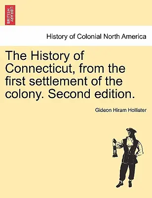 Connecticut története, a gyarmat első letelepedésétől kezdve. Második kiadás. - The History of Connecticut, from the first settlement of the colony. Second edition.