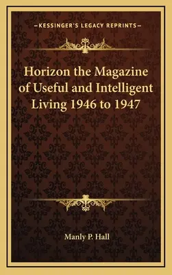 Horizont A Hasznos és Intelligens Élet Magazinja 1946-1947 - Horizon the Magazine of Useful and Intelligent Living 1946 to 1947