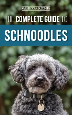 A Schnoodles teljes útmutatója: Az új schnoodle kiskutya kiválasztása, kiképzése, etetése, gyakorlása, szocializálása és szeretete - The Complete Guide to Schnoodles: Selecting, Training, Feeding, Exercising, Socializing, and Loving Your New Schnoodle Puppy