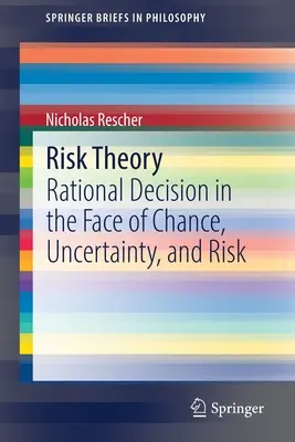 Kockázatelmélet: Racionális döntés a véletlen, a bizonytalanság és a kockázat tükrében - Risk Theory: Rational Decision in the Face of Chance, Uncertainty, and Risk