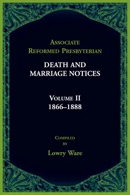 Társult református presbiteriánus halálozási és házassági értesítők II. kötet: 1866-1888 - Associated Reformed Presbyterian Death And Marriage Notices Volume II: 1866-1888