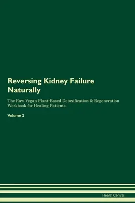 A veseelégtelenség természetes visszafordítása A nyers vegán növényi alapú méregtelenítés és regeneráció munkakönyve gyógyuló betegek számára. Volume 2 - Reversing Kidney Failure Naturally The Raw Vegan Plant-Based Detoxification & Regeneration Workbook for Healing Patients. Volume 2