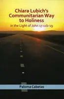 Chiara Lubich közösségi útja a szentséghez: János 17:11b-19 fényében - Chiara Lubich's Communitarian Way to Holiness: In the Light of John 17: 11b-19