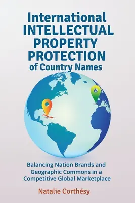 Az országnevek nemzetközi szellemi tulajdonvédelme: A nemzeti márkanevek és a földrajzi közkincsek egyensúlya a globális versenypiacon - International Intellectual Property Protection of Country Names: Balancing Nation Brands and Geographic Commons in a Competitive Global Marketplace