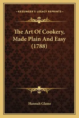 A főzés művészete, egyszerű és könnyű (1788) - The Art Of Cookery, Made Plain And Easy (1788)