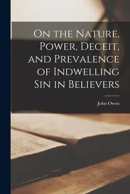 A hívőkben lakozó bűn természetéről, hatalmáról, csalárdságáról és elterjedtségéről - On the Nature, Power, Deceit, and Prevalence of Indwelling Sin in Believers