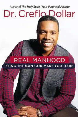 Igazi férfiasság: Légy az a férfi, akinek Isten teremtett téged - Real Manhood: Being the Man God Made You to Be