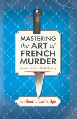 A francia gyilkosság művészetének elsajátítása: Egy bájos új párizsi történelmi krimi - Mastering the Art of French Murder: A Charming New Parisian Historical Mystery