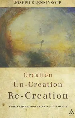 Teremtés, nem-teremtés, újrateremtés: A Genezis 1-11 diszkurzív kommentárja - Creation, Un-Creation, Re-Creation: A Discursive Commentary on Genesis 1-11