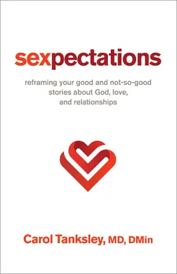 Szexuális elvárások: A jó és kevésbé jó történetek átformálása Istenről, a szeretetről és a kapcsolatokról - Sexpectations: Reframing Your Good and Not-So-Good Stories about God, Love, and Relationships