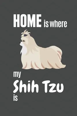 Otthon van az én Shih Tzu-m: Shih Tzu kutya rajongóknak - Home is where my Shih Tzu is: For Shih Tzu Dog Fans