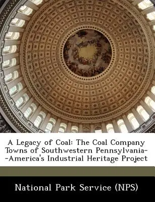 A Legacy of Coal: The Coal Company Towns of Southwestern Pennsylvania--America's Industrial Heritage Project (National Park Service (Nps))