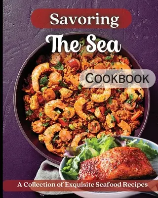 Savoring The Sea szakácskönyv: Ínycsiklandó receptek a világ minden tájáról - Savoring The Sea Cookbook: Mouth-Watering Recipes from Around the World