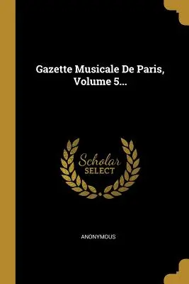 Gazette Musicale De Paris, Volume 5...