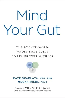 Mind Your Gut: A tudományosan megalapozott, teljes testre kiterjedő útmutató a jó élethez az Ibs-szel együtt. - Mind Your Gut: The Science-Based, Whole-Body Guide to Living Well with Ibs