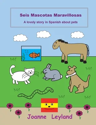 Seis Mascotas Maravillosas: Egy kedves történet spanyolul a háziállatokról - Seis Mascotas Maravillosas: A lovely story in Spanish about pets