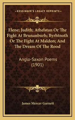 Elene; Judith; Athelstan vagy a Brunanburh-i harc; Byrhtnoth vagy a maldoni harc; és a Rood álma: Anglo-Saxon Poems - Elene; Judith; Athelstan Or The Fight At Brunanburh; Byrhtnoth Or The Fight At Maldon; And The Dream Of The Rood: Anglo-Saxon Poems