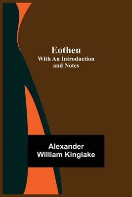 Eothen; bevezetéssel és jegyzetekkel - Eothen; with an Introduction and Notes