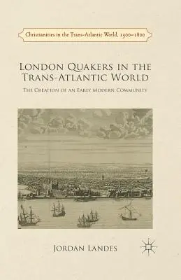 Londoni kvékerek a transzatlanti világban: Egy kora újkori közösség megteremtése - London Quakers in the Trans-Atlantic World: The Creation of an Early Modern Community