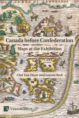 Kanada a konföderáció előtt: Térképek a kiállításon - Canada Before Confederation: Maps at the Exhibition