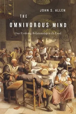 Mindenevő elme: Fejlődő kapcsolatunk az élelemmel - Omnivorous Mind: Our Evolving Relationship with Food