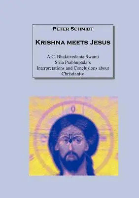 Krishna találkozik Jézussal: Bhaktivedanta Szvámí Srila Prabhupadas értelmezései és következtetései a kereszténységről - Krishna meets Jesus: A.C. Bhaktivedanta Swami Srila Prabhupadas Interpretations and Conclusions about Christianity