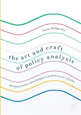 A politikai elemzés művészete és mestersége: Újra kiadva B. Guy Peters új bevezetőjével - The Art and Craft of Policy Analysis: Reissued with a New Introduction by B. Guy Peters