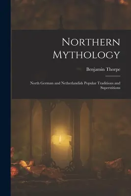 Északi mitológia: Északnémet és holland népi hagyományok és babonák - Northern Mythology: North German and Netherlandish Popular Traditions and Superstitions