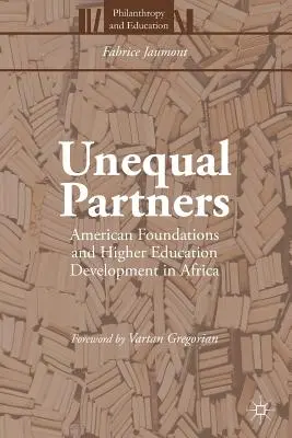 Egyenlőtlen partnerek: Amerikai alapítványok és a felsőoktatás fejlesztése Afrikában - Unequal Partners: American Foundations and Higher Education Development in Africa