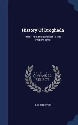 Drogheda története: A legkorábbi időszaktól napjainkig - History Of Drogheda: From The Earliest Period To The Present Time