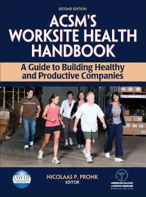 Az Acsm munkahelyi egészségügyi kézikönyve: Útmutató az egészséges és produktív vállalatok építéséhez - Acsm's Worksite Health Handbook: A Guide to Building Healthy and Productive Companies