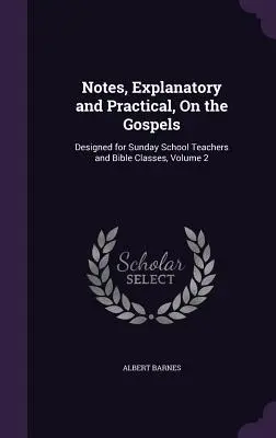 Magyarázó és gyakorlati jegyzetek az evangéliumokról: Vasárnapi iskolai tanárok és bibliaórák számára, 2. kötet - Notes, Explanatory and Practical, On the Gospels: Designed for Sunday School Teachers and Bible Classes, Volume 2