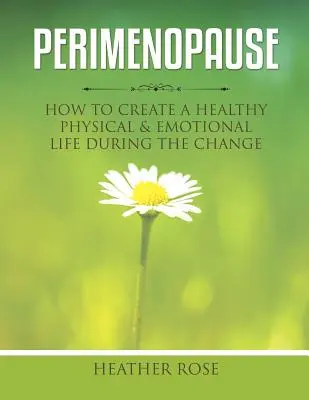 Perimenopauza: Hogyan teremtsünk egészséges fizikai és érzelmi életet a változás alatt? - Perimenopause: How to Create A Healthy Physical & Emotional Life During the Change